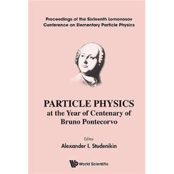 Particle Physics At The Year Of Centenary Of Bruno Pontecorvo - Proceedings Of The Sixteenth Lomonosov Conference On Elementary Particle Physics - 1