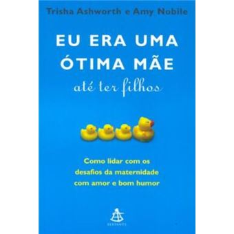 Eu Era uma Ótima Mãe Até Ter Filhos. Como Lidar com Os Desafios Da Maternidade com Amor e Bom Humor - 1