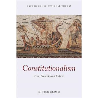 Constitutionalism Past, Present, And Future Oxford Constitutional Theory - 1