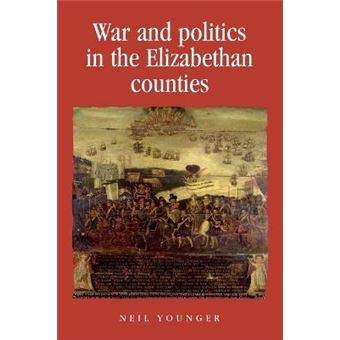 War And Politics In The Elizabethan Counties Politics, Culture And Society In Early Modern Britain - 1