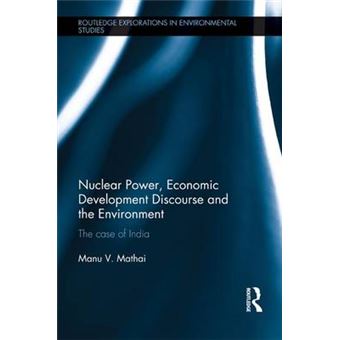 Nuclear Power, Economic Development Discourse And The Environment The Case Of India Routledge Explorations In Environmental Studies - 1