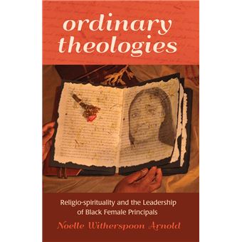 Ordinary Theologies Religiospirituality And The Leadership Of Black Female Principals Black Studies And Critical Thinking - 1