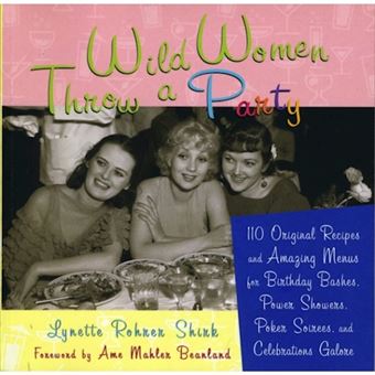 Wild Women Throw a Party - 110 Original Recipes and Amazing Menus for Birthday Bashes, Power Showers, Poker Soirees and Celebrations Galore - Paperback - 2007 - 1