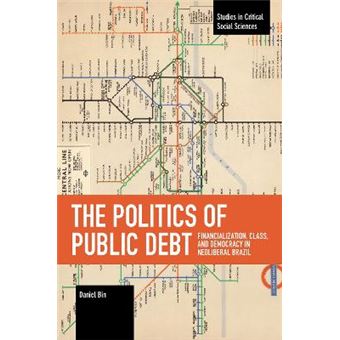 The Politics Of Public Debt Financialization, Class, And Democracy In Neoliberal Brazil Studies In Critical Social Sciences - 1
