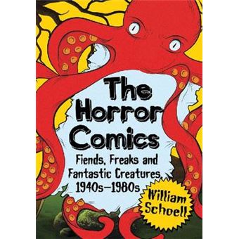 The Horror Comics - Fiends, Freaks and Fantastic Creatures, 1940s-1980s - Paperback - 2014 - 1