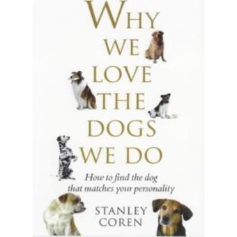 Why We Love the Dogs We Do: How to Find the Dog That Matches Your Personality - 1
