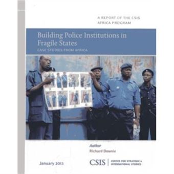 Building Police Institutions In Fragile States By Richard Downie - 1