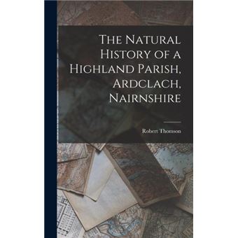 The Natural History Of A Highland Parish Ardclach Nairnshire - 1