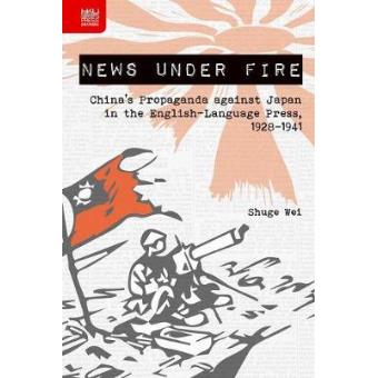 News Under Fire - Chinas Propaganda Against Japan In The English-language Press, 1928-1941 - 1