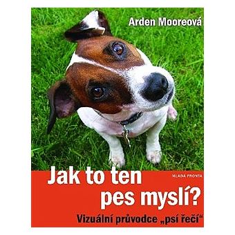 Jak to ten pes myslí? : vizuální pruvodce "psí recí" | Arden Moore - 1