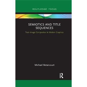 Semiotics And Title Sequences Textimage Composites In Motion Graphics Routledge Studies In Media Theory And Practice - 1