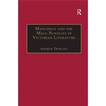 Manliness And The Male Novelist In Victorian Literature The Nineteenth Century Series - 1