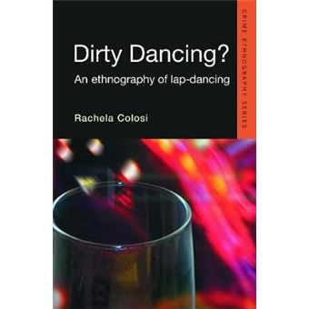 Dirty Dancing - An Ethnography of Lap Dancing - Paperback - 2012 - 1