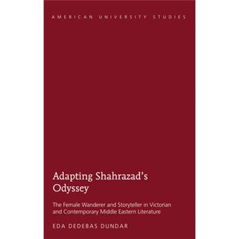 Adapting Shahrazad'S Odyssey The Female Wanderer And Storyteller In Victorian And Contemporary Middle Eastern Literature 40 American University Studies Series 19 General Literature - 1