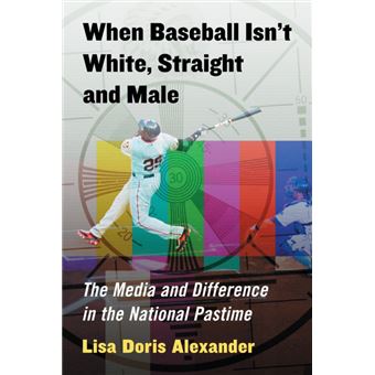 When Baseball Isn't White, Straight and Male - The Media and Difference in the National Pastime - Paperback - 2012 - 1
