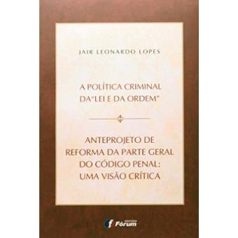 A Política Criminal Da ""Lei E Da Ordem"". Anteprojeto De Reforma Da Parte Geral Do Código Penal. Uma Visão Crítica - 1