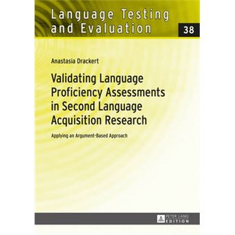 Validating Language Proficiency Assessments In Second Language Acquisition Research Applying An Argumentbased Approach 38 Language Testing And Evaluation - 1