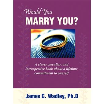 Would You Marry You? - A Clever, Peculiar, and Introspective Book about a Lifetime Commitment to Oneself - Paperback / softback - 2009 - 1