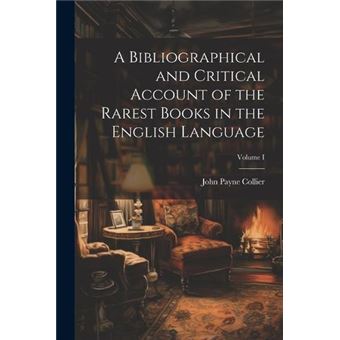A Bibliographical And Critical Account Of The Rarest Books In The English Language Volume I - 1