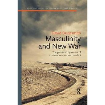 Masculinity And New War The Gendered Dynamics Of Contemporary Armed Conflict Routledge Studies In Gender And Global Politics - 1