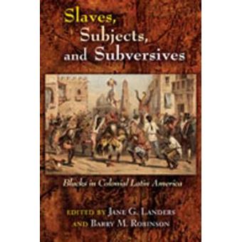 Slaves, Subjects, and Subversives - Blacks in Colonial Latin America - Paperback - 2006 - 1