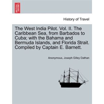 "The West India Pilot. Vol. II. the Caribbean Sea, from Barbados to Cuba; With the Bahama and Bermuda Islands, and Florida Strait. Compiled by Captain E. Barnett. - Paperback / softback - 2011" - 1