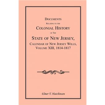 Documents Relating To The Colonial History Of The State Of New Jersey, Calendar Of New Jersey Wills, Volume Xiii, - 1