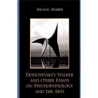 Dostoyevsky's Stalker and Other Essays on Psychopathology and the Arts - 1