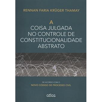 A Coisa Julgada no Controle de Constitucionalidade Abstrato. de Acordo com o Novo Código de Processo Civil - 1