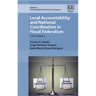 Local Accountability And National Coordination In Fiscal Federalism A Fine Balance Studies In Fiscal Federalism And Statelocal Finance Series - 1