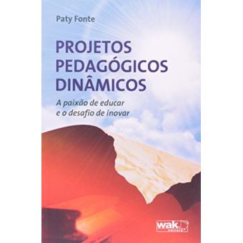 Projetos Pedagógicos Dinâmicos. A Paixão de Educar e o Desafio de Inovar - 1