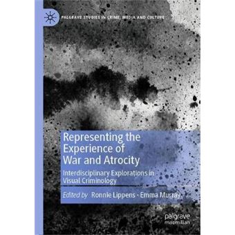 Representing the Experience of War and Atrocity Interdisciplinary Explorations in Visual Criminology Palgrave Studies in Crime, Media and Culture - 1