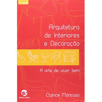 Arquitetura de Interiores e Decoração. A Arte de Viver Bem - 1