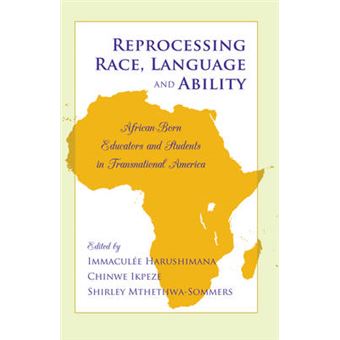 Reprocessing Race, Language And Ability Africanborn Educators And Students In Transnational America 42 Black Studies And Critical Thinking - 1