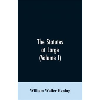 The statutes at large, being a collection of all the laws of Virginia, from the first session of the legislature, in the year 1619. Published pursuant to an act of the General assembly of Virginia, passed on the fifth day of February one thousand eight hu - 1