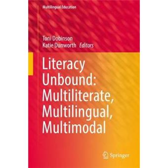 Literacy Unbound Multiliterate, Multilingual, Multimodal 30 Multilingual Education - 1