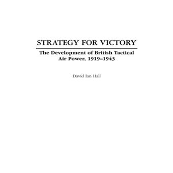 Strategy for Victory - The Development of British Tactical Air Power, 1919-1943 - Hardback - 2007 - 1