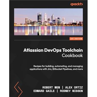Atlassian DevOps Toolchain Cookbook: Recipes for building, automating, and managing applications with Jira, Bitbucket Pipelines, and more - 1