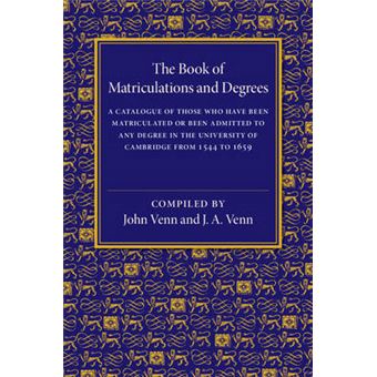 The Book of Matriculations and Degrees - A Catalogue of Those Who Have Been Matriculated or Been Admitted to Any Degree in the University of Cambridge from 1544 to 1659 - Paperback - 2015 - 1