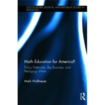 Math Education For America Policy Networks, Big Business, And Pedagogy Wars Sociocultural, Political, And Historical Studies In Education - 1