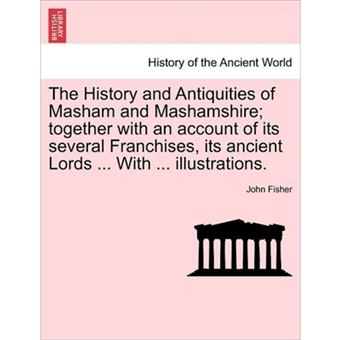 "The History and Antiquities of Masham and Mashamshire; Together with an Account of Its Several Franchises, Its Ancient Lords ... with ... Illustrations. - Paperback / softback - 2011" - 1