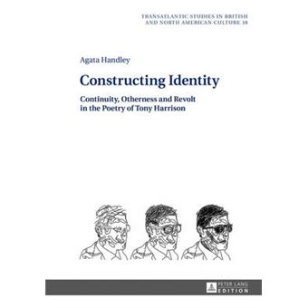 Constructing Identity Continuity, Otherness And Revolt In The Poetry Of Tony Harrison 18 Transatlantic Studies In British And North American Culture - 1
