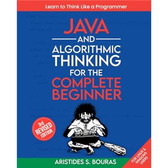 Java and Algorithmic Thinking for the Complete Beginner (3rd Edition): Learn to Think Like a Programmer - 1