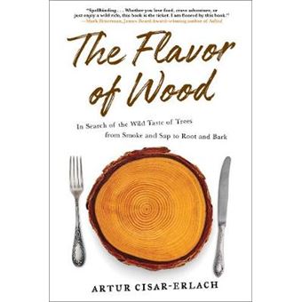 The Flavor Of Wood In Search Of The Wild Taste Of Trees From Smoke And Sap To Root And Bark - 1