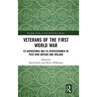 Veterans Of The First World War Exservicemen And Exservicewomen In Postwar Britain And Ireland Routledge Studies In First World War History - 1