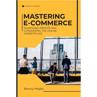 Mastering Ecommerce Maximizing Profits And Conquering The Online Market Place - 1