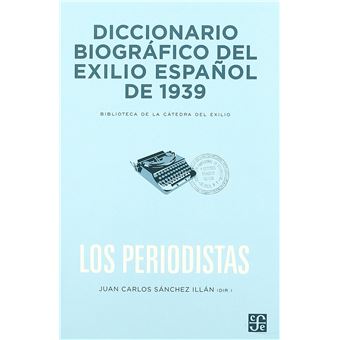Diccionario Biográfico Del Exilio Español De 1939 : Los Periodistas - 1