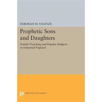 Prophetic Sons And Daughters Female Preaching And Popular Religion In Industrial England 5139 Princeton Legacy Library, 5139 - 1
