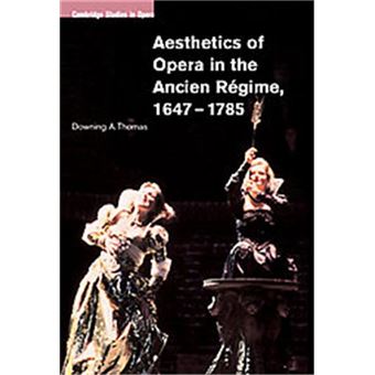 Aesthetics Of Opera In The Ancien Regime, 1647-1785, Cambridge Studies In Opera - 1
