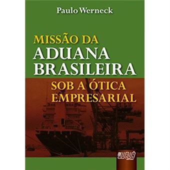 Missão Da Aduana Brasileira. Sob A Ótica Empresarial - 1